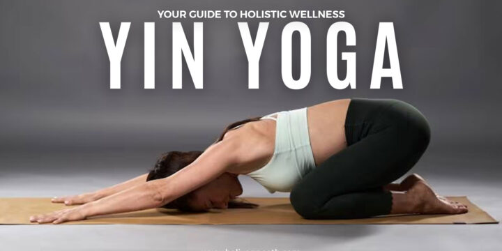 Your Guide to Holistic Wellness – Yin Yoga